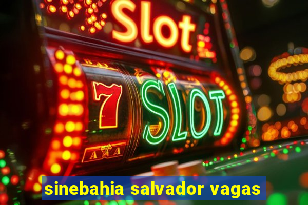 sinebahia salvador vagas